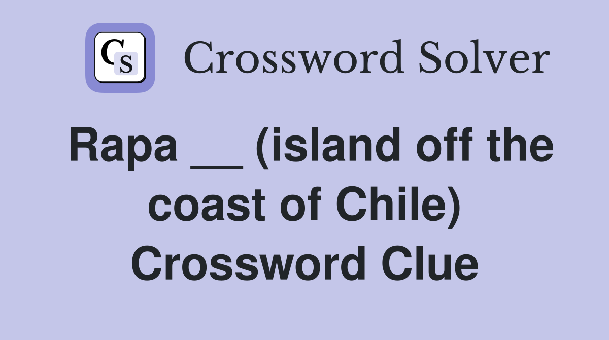 Rapa (island off the coast of Chile) Crossword Clue Answers